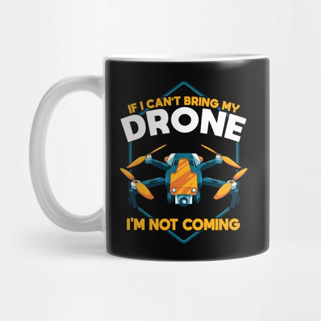 Funny If I Can't Bring My Drone I'm Not Coming by theperfectpresents